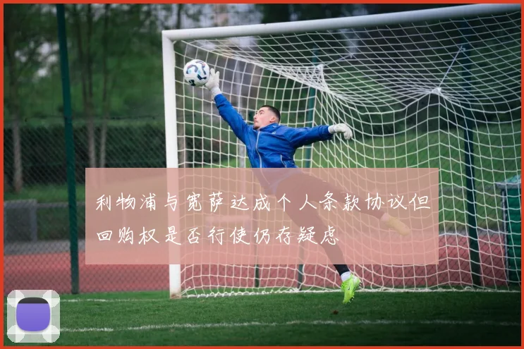 利物浦与宽萨达成个人条款协议但回购权是否行使仍存疑虑