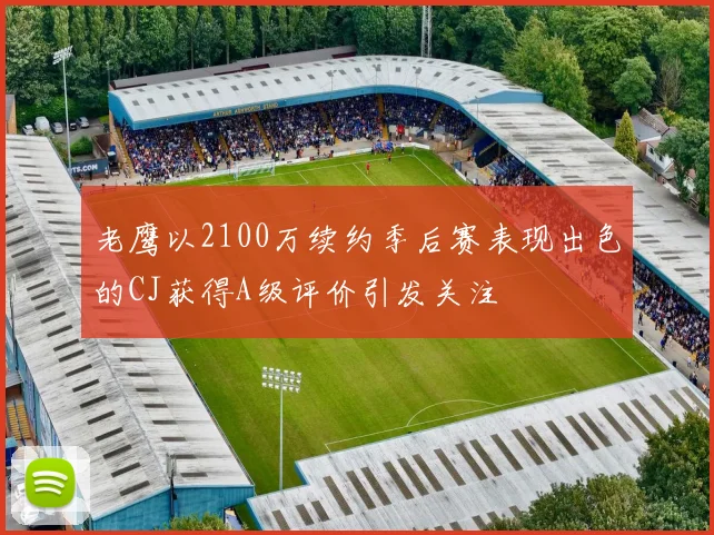 老鹰以2100万续约季后赛表现出色的CJ获得A级评价引发关注
